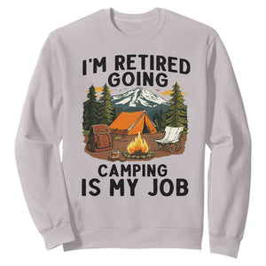Retirement Camp Gift Sweatshirt I Am Retired Going Camping Is My Job TS12 Ice Gray Print Your Wear