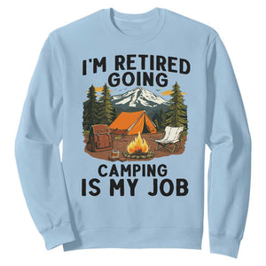 Retirement Camp Gift Sweatshirt I Am Retired Going Camping Is My Job TS12 Light Blue Print Your Wear