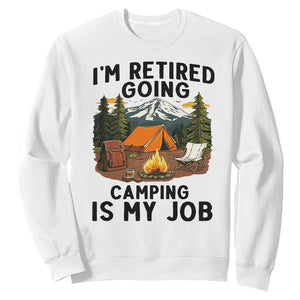 Retirement Camp Gift Sweatshirt I Am Retired Going Camping Is My Job TS12 White Print Your Wear