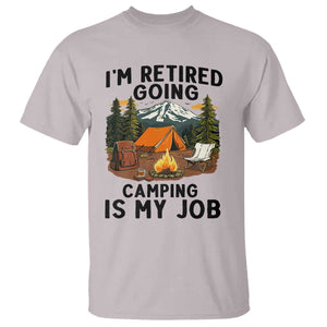 Retirement Camp Gift T Shirt I Am Retired Going Camping Is My Job TS12 Ice Gray Print Your Wear