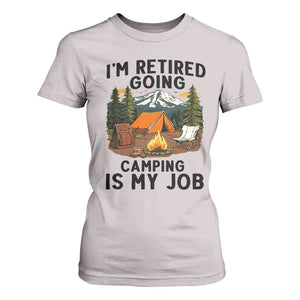 Retirement Camp Gift T Shirt For Women I Am Retired Going Camping Is My Job TS12 Ice Gray Print Your Wear