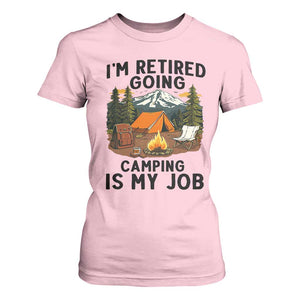 Retirement Camp Gift T Shirt For Women I Am Retired Going Camping Is My Job TS12 Light Pink Print Your Wear