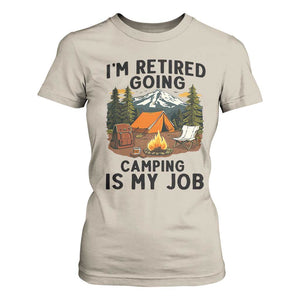 Retirement Camp Gift T Shirt For Women I Am Retired Going Camping Is My Job TS12 Sand Print Your Wear