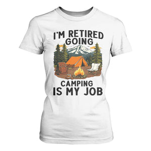 Retirement Camp Gift T Shirt For Women I Am Retired Going Camping Is My Job TS12 White Print Your Wear