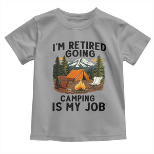 Retirement Camp Gift Toddler T Shirt I Am Retired Going Camping Is My Job TS12 Sport Gray Print Your Wear