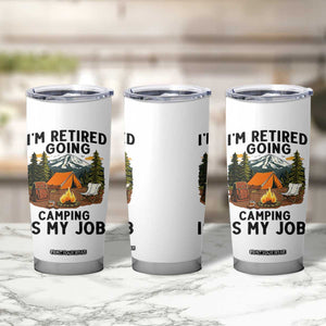 Retirement Camp Gift Tumbler Cup I Am Retired Going Camping Is My Job TS12 Print Your Wear