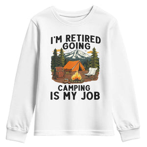 Retirement Camp Gift Youth Sweatshirt I Am Retired Going Camping Is My Job TS12 White Print Your Wear