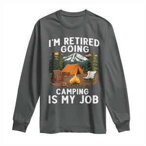 I Am Retired Going Camping Is My Job Long Sleeve Shirt Funny Retirement Gift TS12 Dark Heather Print Your Wear