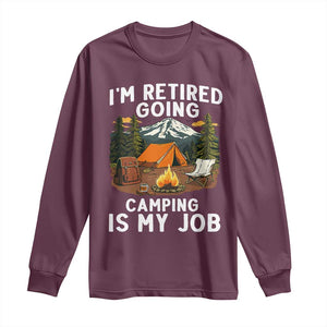 I Am Retired Going Camping Is My Job Long Sleeve Shirt Funny Retirement Gift TS12 Maroon Print Your Wear