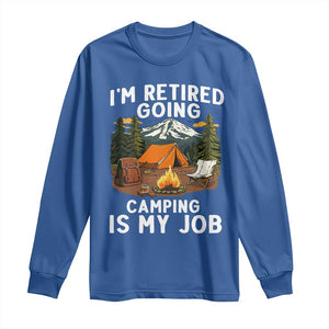 I Am Retired Going Camping Is My Job Long Sleeve Shirt Funny Retirement Gift TS12 Royal Blue Print Your Wear