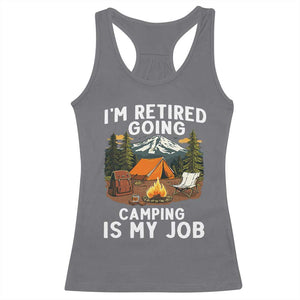 I Am Retired Going Camping Is My Job Racerback Tank Top Funny Retirement Gift TS12 Charcoal Print Your Wear