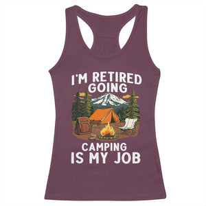 I Am Retired Going Camping Is My Job Racerback Tank Top Funny Retirement Gift TS12 Maroon Print Your Wear
