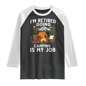 I Am Retired Going Camping Is My Job Raglan Shirt Funny Retirement Gift TS12 Black White Print Your Wear