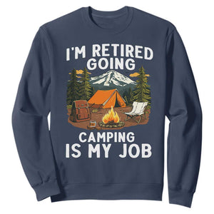 I Am Retired Going Camping Is My Job Sweatshirt Funny Retirement Gift TS12 Navy Print Your Wear