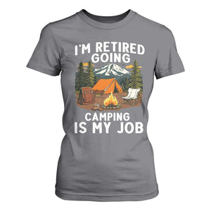 I Am Retired Going Camping Is My Job T Shirt For Women Funny Retirement Gift TS12 Charcoal Print Your Wear