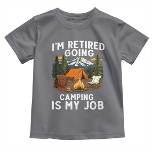 I Am Retired Going Camping Is My Job Toddler T Shirt Funny Retirement Gift TS12 Charcoal Print Your Wear