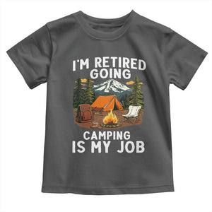 I Am Retired Going Camping Is My Job Toddler T Shirt Funny Retirement Gift TS12 Dark Heather Print Your Wear