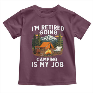I Am Retired Going Camping Is My Job Toddler T Shirt Funny Retirement Gift TS12 Maroon Print Your Wear
