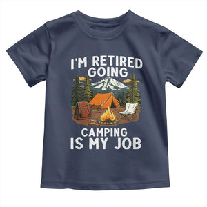 I Am Retired Going Camping Is My Job Toddler T Shirt Funny Retirement Gift TS12 Navy Print Your Wear
