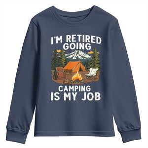 I Am Retired Going Camping Is My Job Youth Sweatshirt Funny Retirement Gift TS12 Navy Print Your Wear