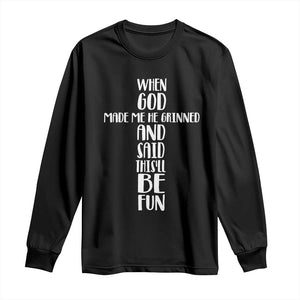 When God Made Me He Grinned And Said This Will Be Fun Long Sleeve Shirt Funny Christian Faith TS12 Black Print Your Wear