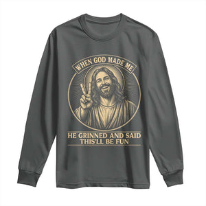 When God Made Me He Grinned And Said This Will Be Fun Long Sleeve Shirt Funny Christian Jesus TS12 Dark Heather Print Your Wear