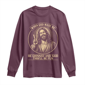 When God Made Me He Grinned And Said This Will Be Fun Long Sleeve Shirt Funny Christian Jesus TS12 Maroon Print Your Wear