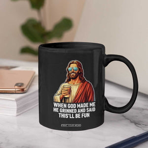 Funny Religious Jesus Coffee Mug When God Made Me He Grinned And Said This Will Be Fun TS12 Print Your Wear
