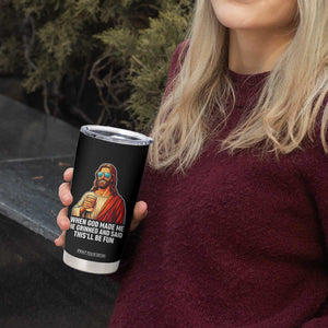 Funny Religious Jesus Tumbler Cup When God Made Me He Grinned And Said This Will Be Fun TS12 Print Your Wear