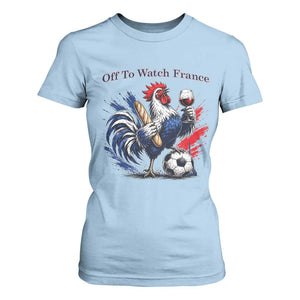 Funny French Rooster Soccer Fan T Shirt For Women Off To Watch France TS12 Light Blue Print Your Wear