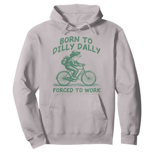 Born To Dilly Dally Forced To Work Hoodie Funny Frog Meme TS12 Ice Gray Print Your Wear