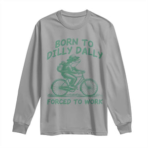 Born To Dilly Dally Forced To Work Long Sleeve Shirt Funny Frog Meme TS12 Sport Gray Print Your Wear
