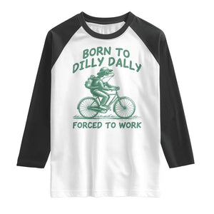 Born To Dilly Dally Forced To Work Raglan Shirt Funny Frog Meme TS12 White Black Print Your Wear