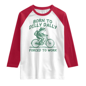 Born To Dilly Dally Forced To Work Raglan Shirt Funny Frog Meme TS12 White Red Print Your Wear