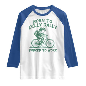 Born To Dilly Dally Forced To Work Raglan Shirt Funny Frog Meme TS12 White Royal Print Your Wear
