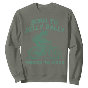 Born To Dilly Dally Forced To Work Sweatshirt Funny Frog Meme TS12 Military Green Print Your Wear