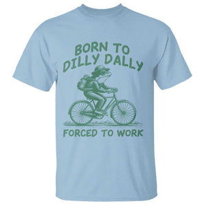 Born To Dilly Dally Forced To Work T Shirt Funny Frog Meme TS12 Light Blue Print Your Wear