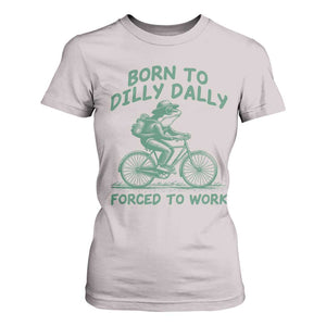 Born To Dilly Dally Forced To Work T Shirt For Women Funny Frog Meme TS12 Ice Gray Print Your Wear