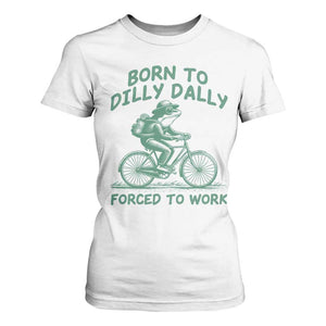 Born To Dilly Dally Forced To Work T Shirt For Women Funny Frog Meme TS12 White Print Your Wear