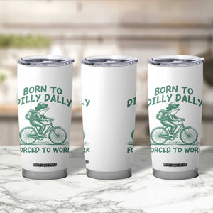 Born To Dilly Dally Forced To Work Tumbler Cup Funny Frog Meme TS12 Print Your Wear