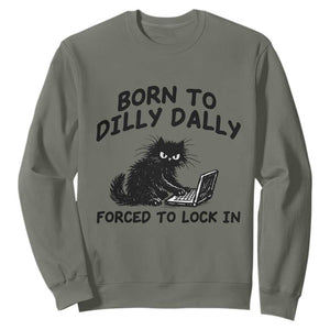 Funny Black Cat Sweatshirt Born To Dilly Dally Forced To Lock In TS12 Military Green Print Your Wear