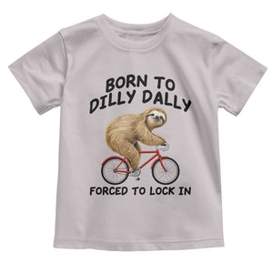 Funny Sloth Lover Toddler T Shirt Born To Dilly Dally Forced To Lock In TS12 Ice Gray Print Your Wear
