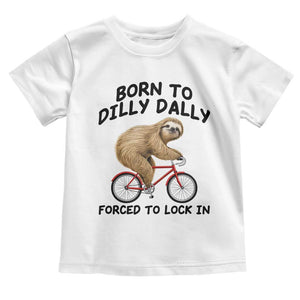 Funny Sloth Lover Toddler T Shirt Born To Dilly Dally Forced To Lock In TS12 White Print Your Wear