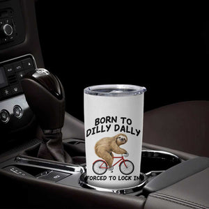 Funny Sloth Lover Tumbler Cup Born To Dilly Dally Forced To Lock In TS12 Print Your Wear