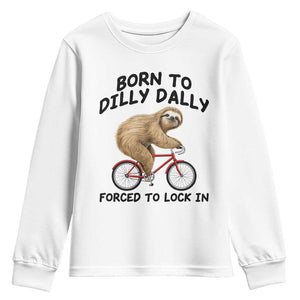 Funny Sloth Lover Youth Sweatshirt Born To Dilly Dally Forced To Lock In TS12 White Print Your Wear