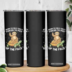 Funny Sloth Riding Turtle Skinny Tumbler Born To Dilly Dally Forced To Pick Up The Pace TS12 Print Your Wear
