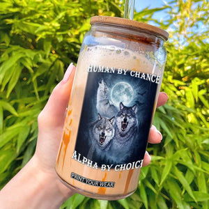 Human By Chance Alpha By Choice Glass Can Funny Alpha Wolf Meme TS12 Black Print Your Wear