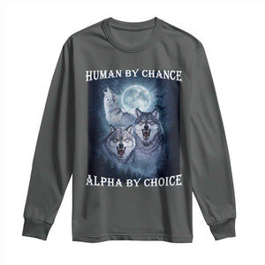 Human By Chance Alpha By Choice Long Sleeve Shirt Funny Alpha Wolf Meme TS12 Dark Heather Print Your Wear