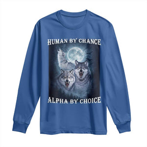 Human By Chance Alpha By Choice Long Sleeve Shirt Funny Alpha Wolf Meme TS12 Royal Blue Print Your Wear
