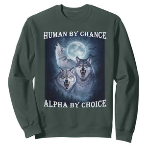Human By Chance Alpha By Choice Sweatshirt Funny Alpha Wolf Meme TS12 Dark Forest Green Print Your Wear